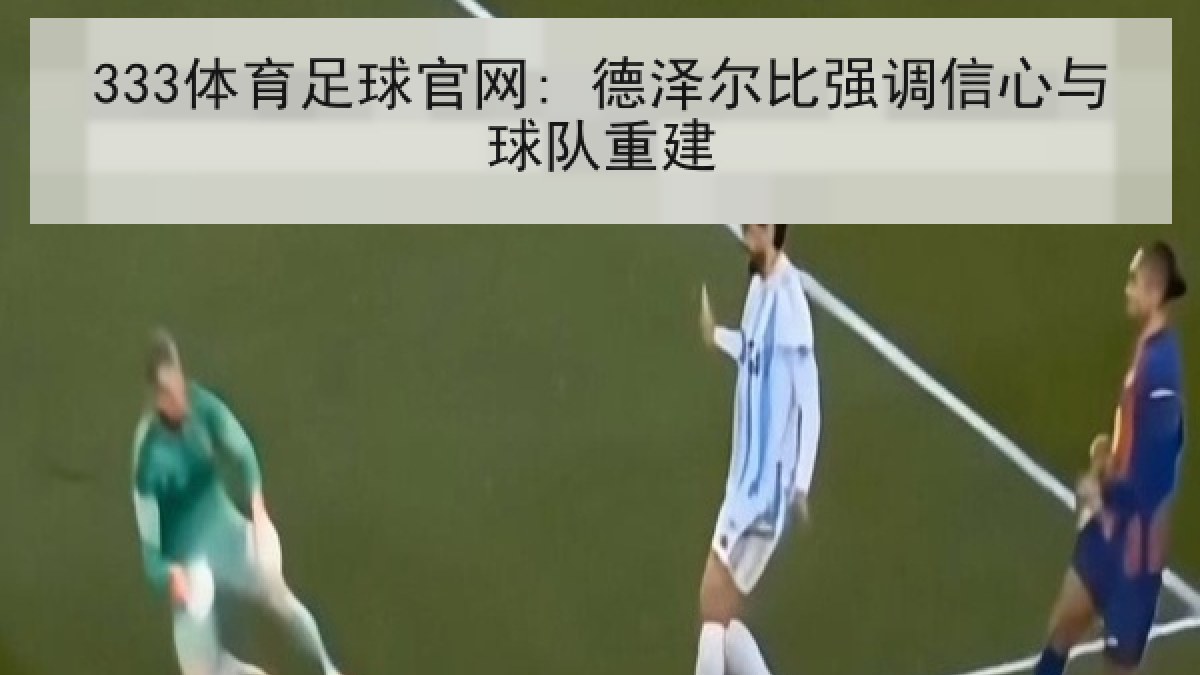 333体育足球官网: 德泽尔比强调信心与球队重建